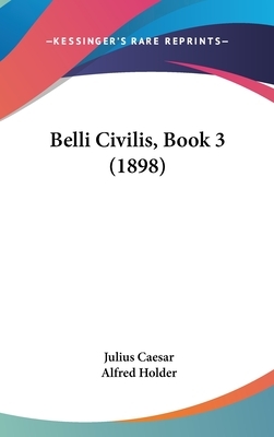 Belli Civilis, Book 3 (1898) by Julius Caesar