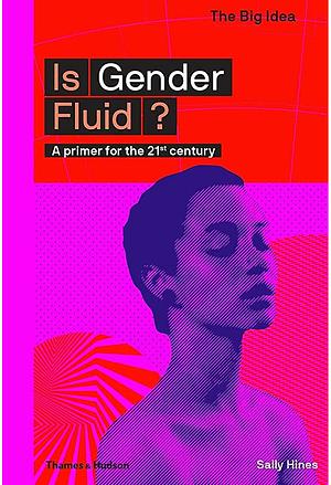 Is Gender Fluid?: A Primer for the 21st Century by Sally Hines