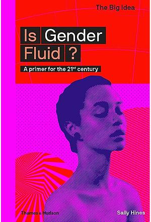 Is Gender Fluid?: A Primer for the 21st Century by Sally Hines