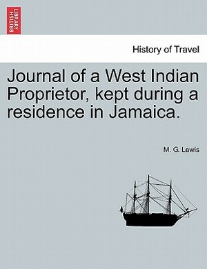 Journal of a West Indian Proprietor, Kept During a Residence in Jamaica. by M. G. Lewis