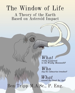 The Window of Life: A Theory of the Earth Based on Asteroid Impact by Ben Tripp