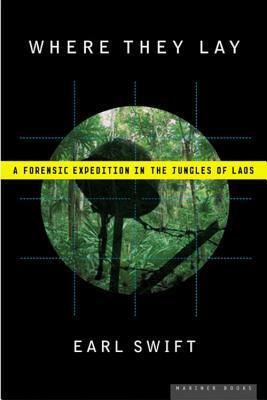 Where They Lay: A Forensic Expedition in the Jungles of Laos by Earl Swift