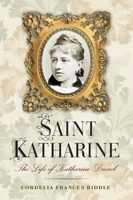 Saint Katharine: The Life of Katharine Drexel by Cordelia Frances Biddle