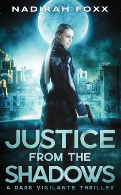 Justice from the Shadows: A Dark Vigilante Thriller by Nadirah Foxx