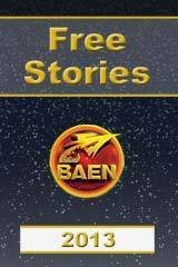 Baen Free Stories 2013 by Frank Chadwick, Dave Freer, Baen Publishing Enterprises, Steve Miller, Sarah A. Hoyt, Ryk E. Spoor, Jon F. Merz, Ben Bova, Larry Correia, T.C. McCarthy, Sharon Lee, Wen Spencer, David Drake, Patrick O'Sullivan, Charles E. Gannon, John Lambshead