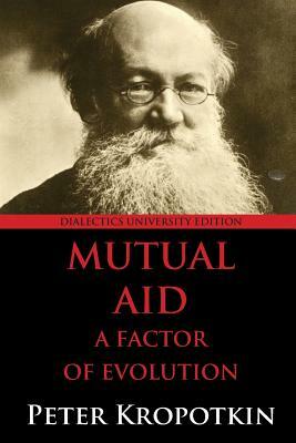 Mutual Aid: A Factor of Evolution: University Edition by Peter Kropotkin
