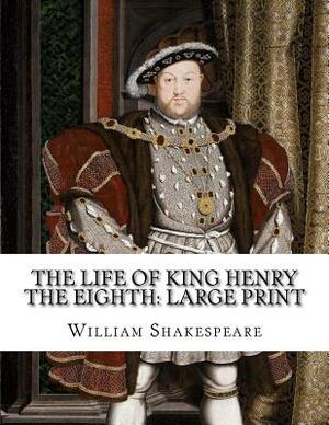 The Life of King Henry the Eighth: Large Print by William Shakespeare