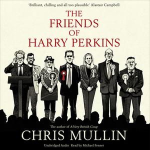 The Friends of Harry Perkins by Chris Mullin
