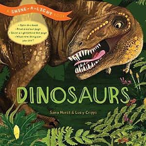 Dinosaurs: A Shine-a-Light Book by Sara Hurst, Sara Hurst, Lucy Cripps