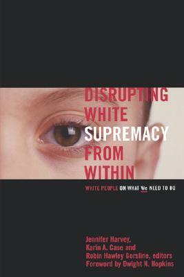 Disrupting White Supremacy by Aana Marie Vigen, Sally Noland Mac Nichol, Becky W. Thompson, Sharon D. Welch, Karin A. Case, Laurel C. Schneider, Jennifer Harvey, Robin Hawley Gorsline, Elizabeth M. Bounds