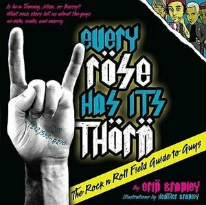 Every Rose Has Its Thorn: The Rock 'n' Roll Field Guide to Guys by Erin Bradley