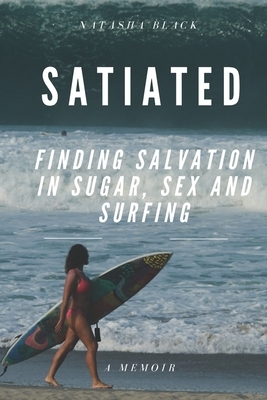 Satiated: Finding salvation in sugar, sex and surfing by Natasha Black