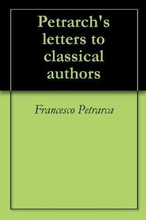 Petrarch's letters to classical authors by Francesco Petrarca, Mario Emillio Consenzo