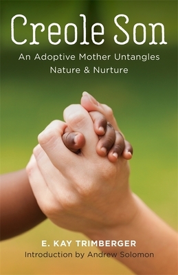 Creole Son: An Adoptive Mother Untangles Nature and Nurture by Ellen Kay Trimberger