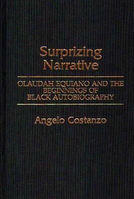 Surprizing Narrative: Olaudah Equiano and the Beginnings of Black Autobiography by Angelo Costanzo