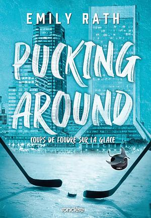 Pucking Around - Coups de foudre sur la glace by Emily Rath