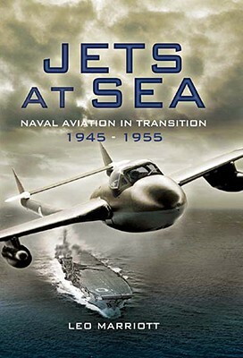 Jets at Sea: Naval Aviation in Transition 1945 - 55 by Leo Marriott