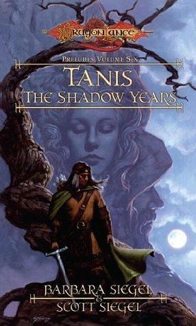 Tanis the Shadow Years: A Preludes Novel by Scott Siegel, Barbara Siegel, Barbara Siegel