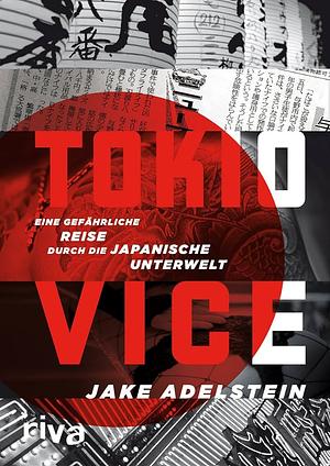 Tokio Vice: Eine gefährliche Reise durch die japanische Unterwelt by Jake Adelstein