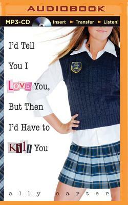 I'd Tell You I Love You, But Then I'd Have to Kill You by Ally Carter