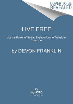 Expect Less, Live More: Release Expectations Weighing You Down and Learn to Live Free by DeVon Franklin