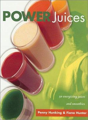 Power Juices by Fiona Hunter, Penny Hunking