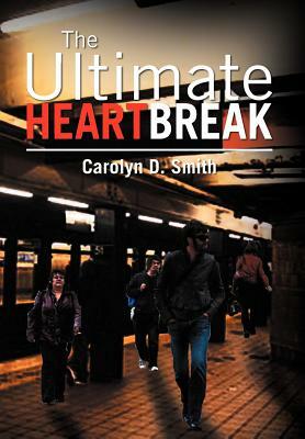 The Ultimate Heartbreak by Carolyn D. Smith