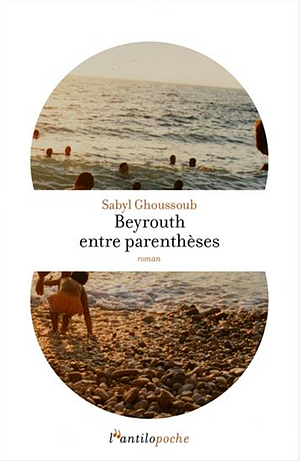 Beyrouth entre parenthèses by Sabyl Ghoussoub