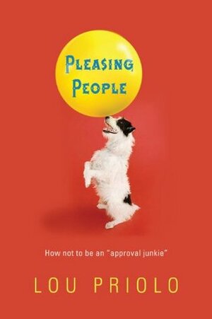 Pleasing People: How not to be an approval junkie by Lou Priolo