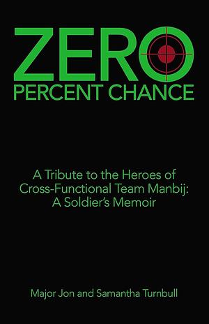 Zero Percent Chance: A Tribute to the Heroes of Cross-Functional Team Manbij: a Soldier's Memoir by Samantha Turnbull, Jonathan M. Turnbull