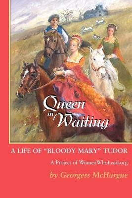 Queen in Waiting: A Life of Bloody Mary Tudor by Georgess McHargue