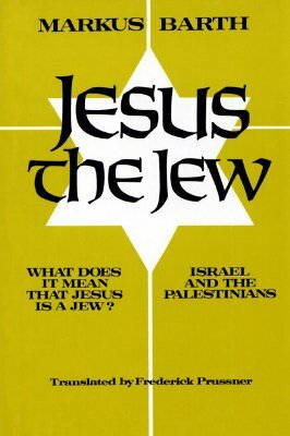 Jesus the Jew: What Does It Mean That Jesus Is a Jew? Israel and the Palestinians by Markus Barth