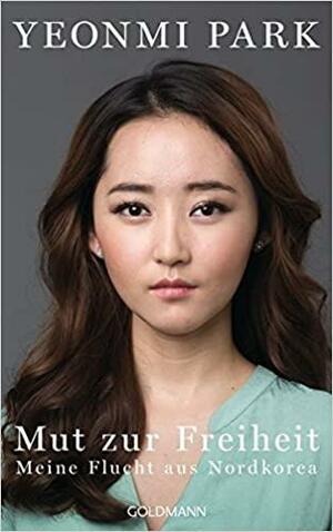 Mut zur Freiheit: Meine Flucht aus Nordkorea by Yeonmi Park, Maryanne Vollers