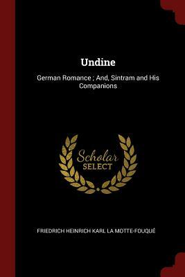 Undine: German Romance; And, Sintram and His Companions by Friedrich de la Motte Fouqué