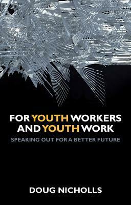 For Youth Workers and Youth Work by Doug Nicholls