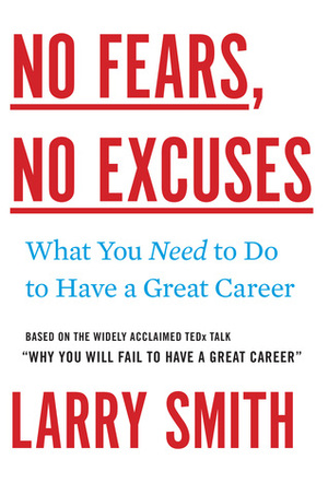 No Fears, No Excuses: What You Need to Do to Have a Great Career by Larry Smith