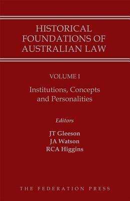 Historical Foundations of Australian Law - Volume I: Institutions, Concepts and Personalities by Justin Gleeson, James Watson, Ruth Higgins