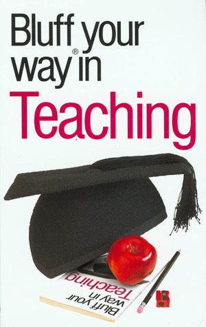 The Bluffer's Guide to Teaching: Bluff Your Way in Teaching by Nick Yapp