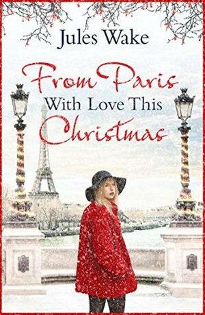 From Paris With Love This Christmas: A heartwarming and uplifting Christmas romance by Jules Wake