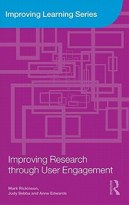 Improving Research Through User Engagement by Judy Sebba, Mark Rickinson, Anne Edwards
