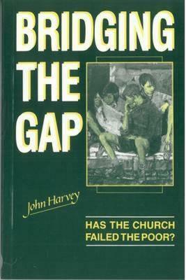 Bridging the gap: Has the Church failed the poor? by John Harvey