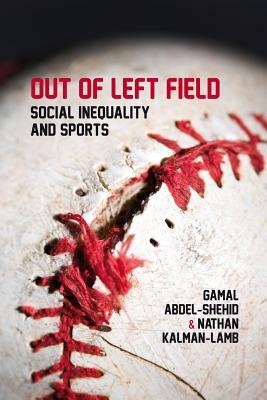 Out of Left Field: Social Inequality and Sport by Nathan Kalman-Lamb, Gamal Abdel-Shehid