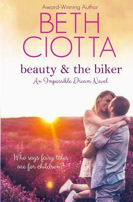 Beauty & the Biker (Impossible Dream Book 1) by Beth Ciotta