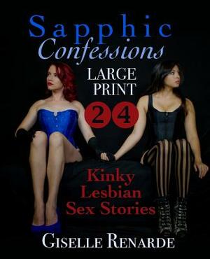 Sapphic Confessions: Large Print: 24 Kinky Lesbian Sex Stories by Giselle Renarde