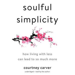 Soulful Simplicity: How Living with Less Can Lead to So Much More by Courtney Carver