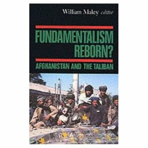 Fundamentalism Reborn? Afghanistan and the Taliban by William Maley