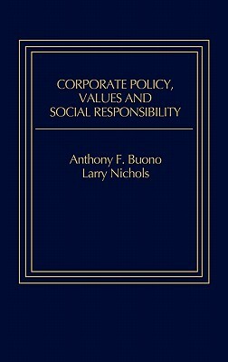 Corporate Policy, Values and Social Responsibility by Anthony F. Buono, Lawrence Nichols