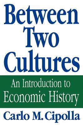 Between Two Cultures: An Introduction to Economic History by Carlo M. Cipolla