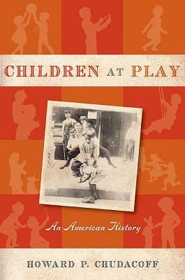 Children at Play: An American History by Howard P. Chudacoff