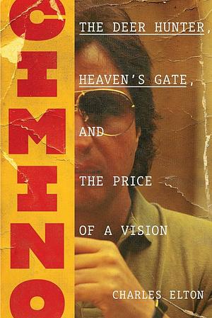 Cimino: The Deer Hunter, Heaven's Gate, and the Price of a Vision by Charles Elton